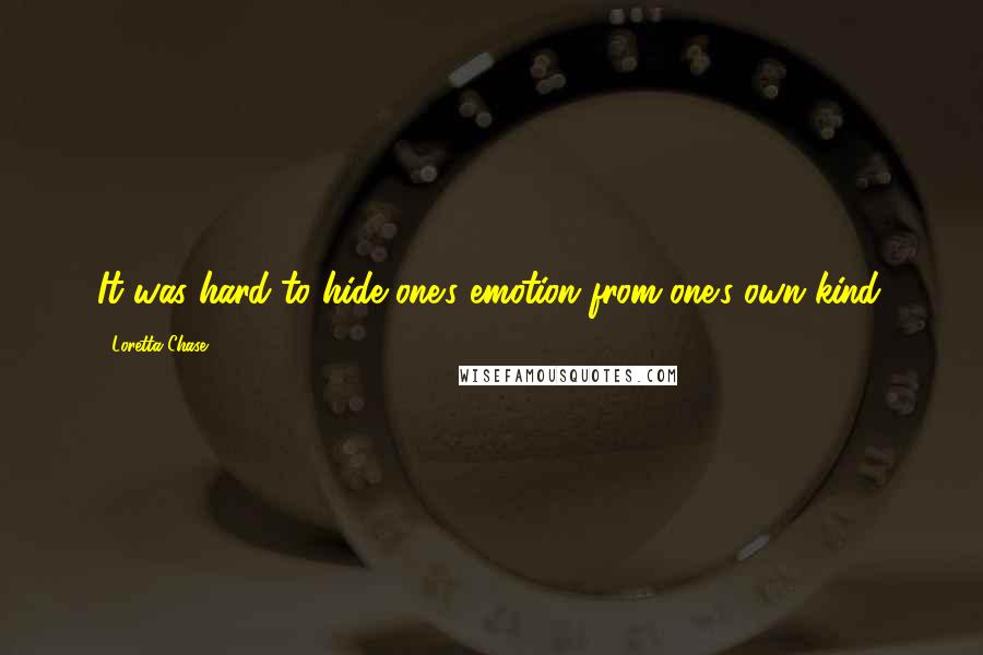 Loretta Chase Quotes: It was hard to hide one's emotion from one's own kind.