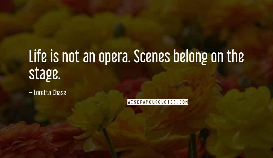 Loretta Chase Quotes: Life is not an opera. Scenes belong on the stage.
