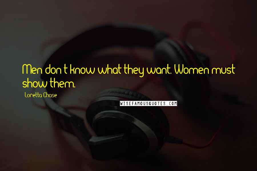 Loretta Chase Quotes: Men don't know what they want. Women must show them.