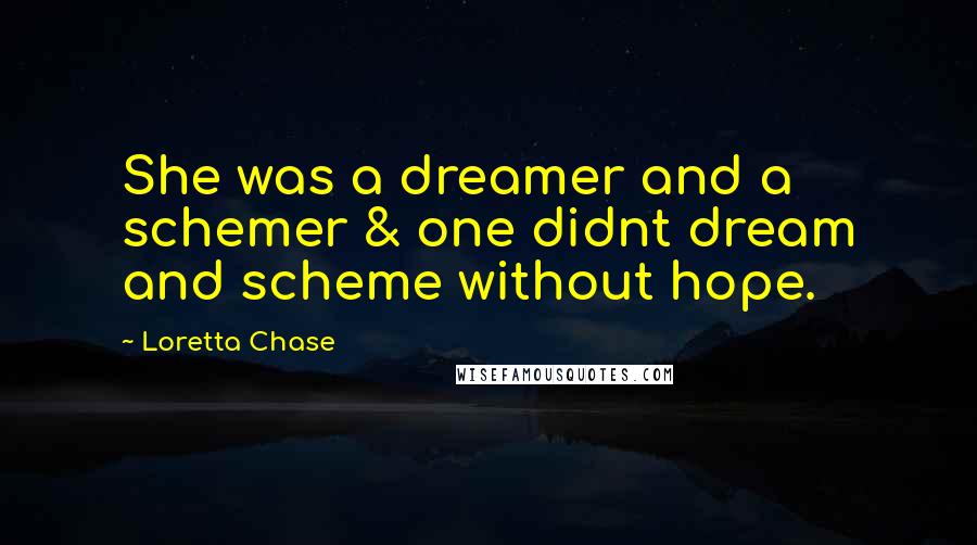 Loretta Chase Quotes: She was a dreamer and a schemer & one didnt dream and scheme without hope.