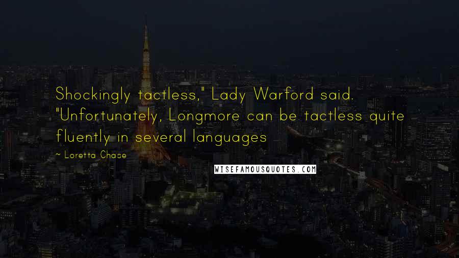 Loretta Chase Quotes: Shockingly tactless," Lady Warford said. "Unfortunately, Longmore can be tactless quite fluently in several languages