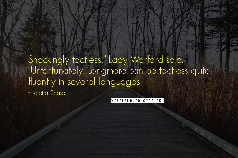 Loretta Chase Quotes: Shockingly tactless," Lady Warford said. "Unfortunately, Longmore can be tactless quite fluently in several languages