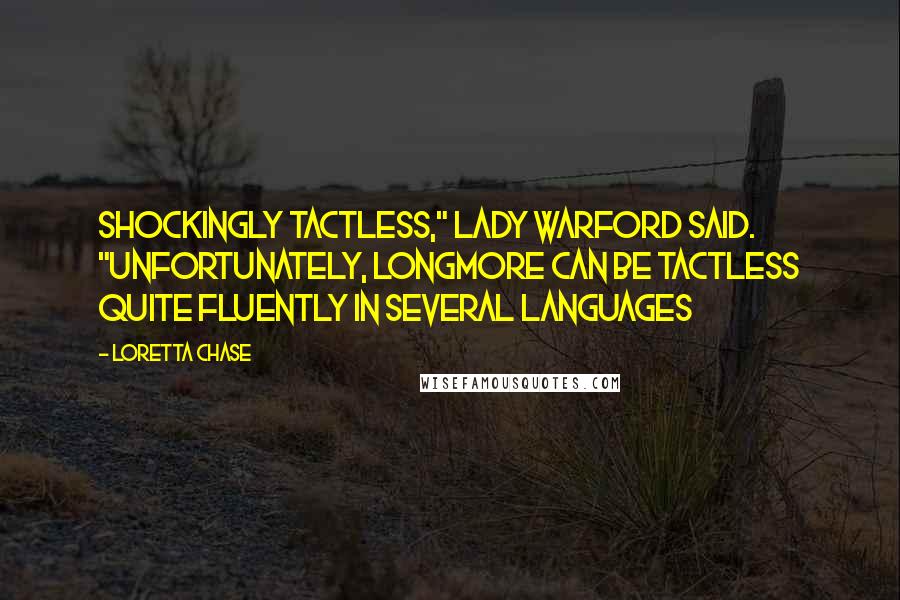 Loretta Chase Quotes: Shockingly tactless," Lady Warford said. "Unfortunately, Longmore can be tactless quite fluently in several languages