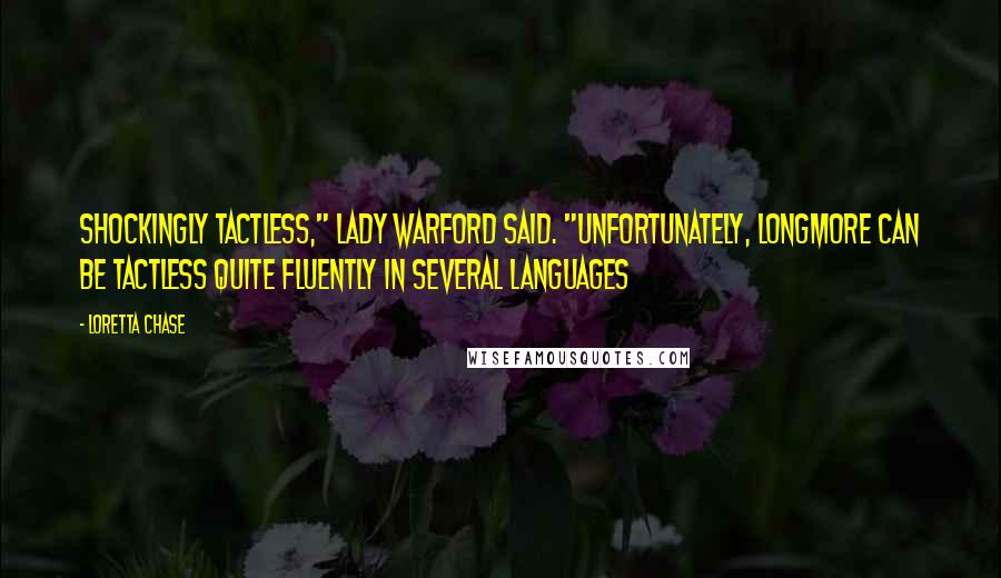 Loretta Chase Quotes: Shockingly tactless," Lady Warford said. "Unfortunately, Longmore can be tactless quite fluently in several languages