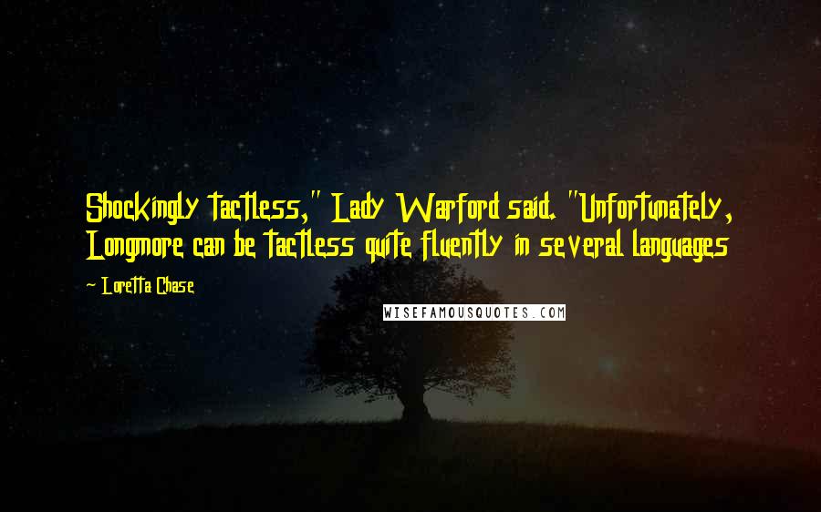 Loretta Chase Quotes: Shockingly tactless," Lady Warford said. "Unfortunately, Longmore can be tactless quite fluently in several languages