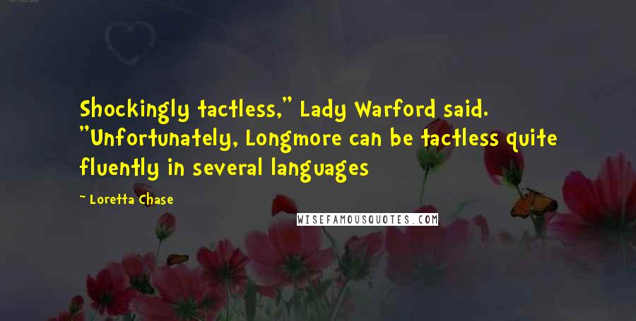 Loretta Chase Quotes: Shockingly tactless," Lady Warford said. "Unfortunately, Longmore can be tactless quite fluently in several languages