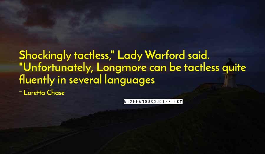 Loretta Chase Quotes: Shockingly tactless," Lady Warford said. "Unfortunately, Longmore can be tactless quite fluently in several languages