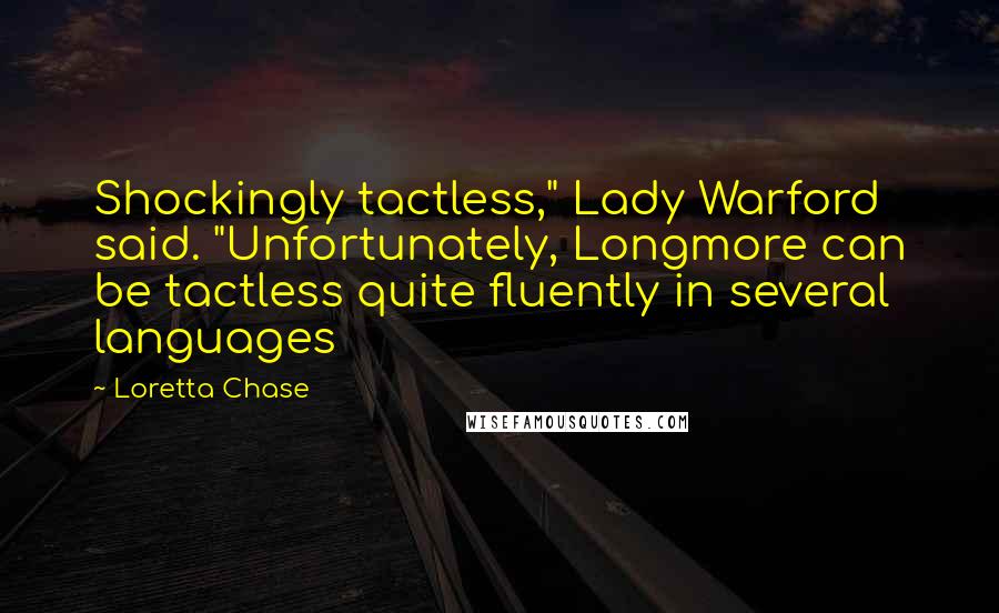 Loretta Chase Quotes: Shockingly tactless," Lady Warford said. "Unfortunately, Longmore can be tactless quite fluently in several languages