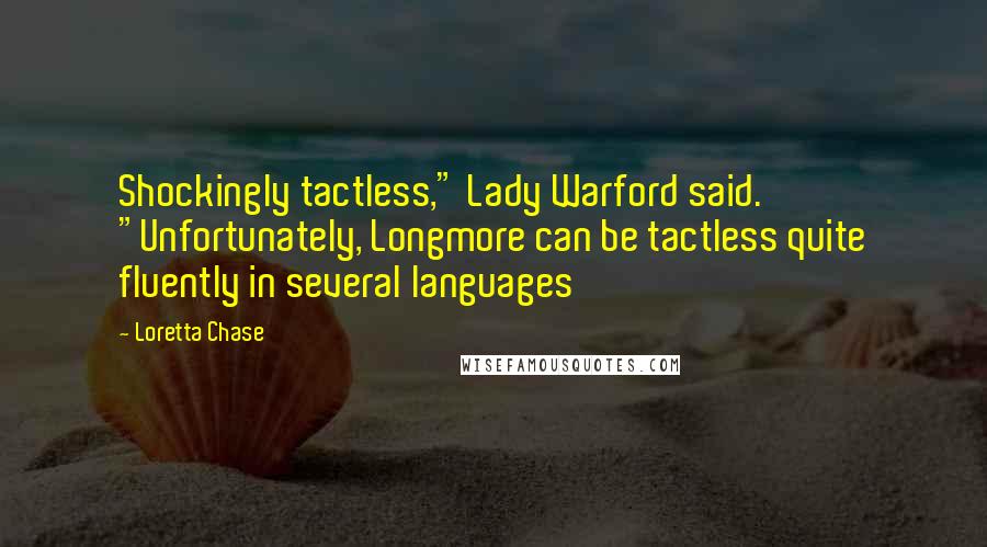 Loretta Chase Quotes: Shockingly tactless," Lady Warford said. "Unfortunately, Longmore can be tactless quite fluently in several languages