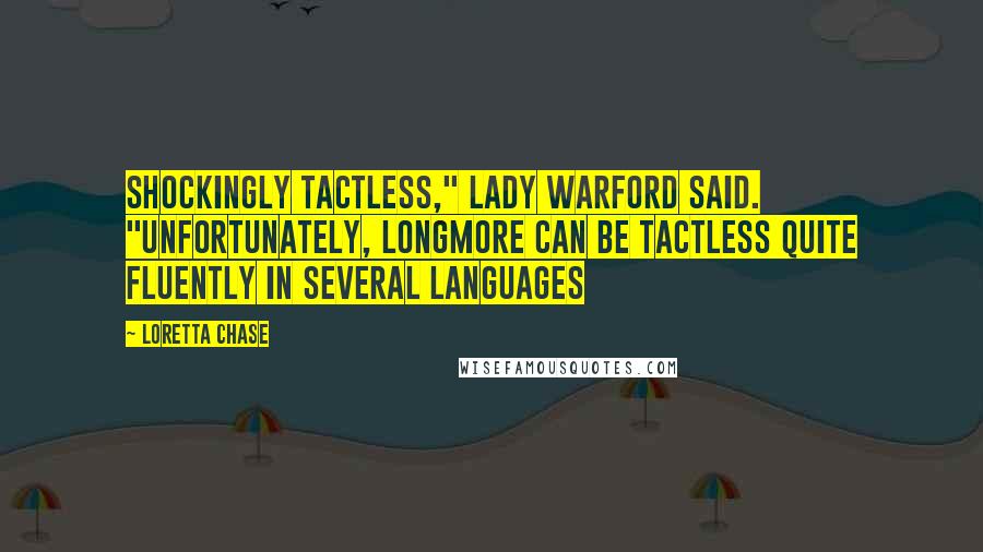 Loretta Chase Quotes: Shockingly tactless," Lady Warford said. "Unfortunately, Longmore can be tactless quite fluently in several languages