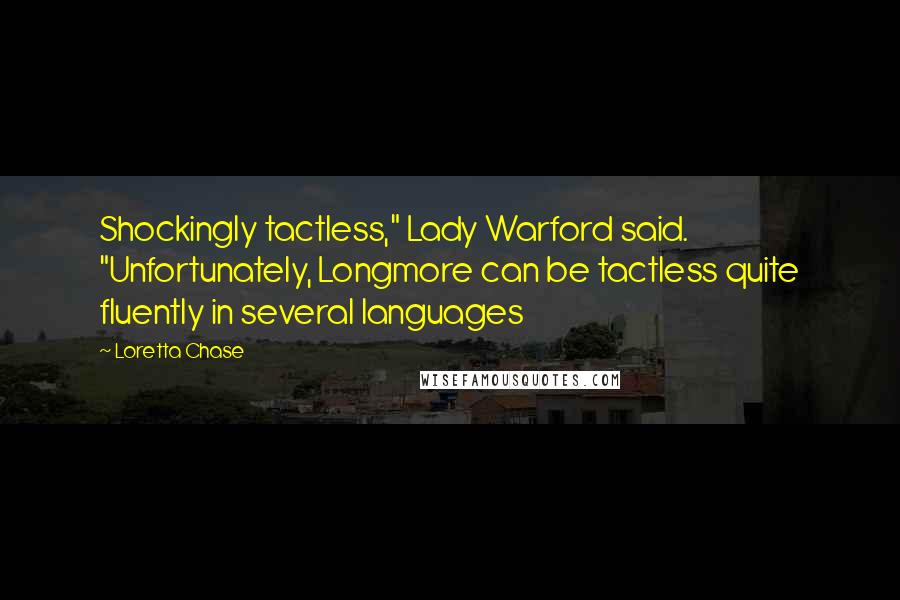 Loretta Chase Quotes: Shockingly tactless," Lady Warford said. "Unfortunately, Longmore can be tactless quite fluently in several languages