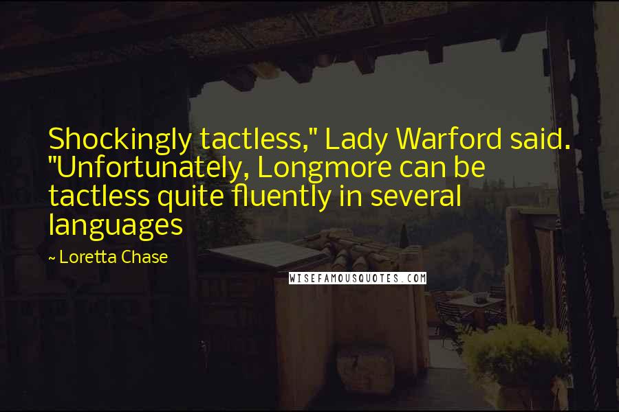 Loretta Chase Quotes: Shockingly tactless," Lady Warford said. "Unfortunately, Longmore can be tactless quite fluently in several languages