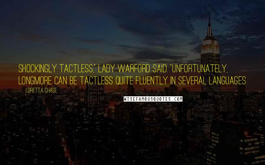 Loretta Chase Quotes: Shockingly tactless," Lady Warford said. "Unfortunately, Longmore can be tactless quite fluently in several languages