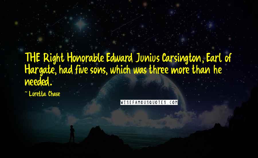 Loretta Chase Quotes: THE Right Honorable Edward Junius Carsington, Earl of Hargate, had five sons, which was three more than he needed.