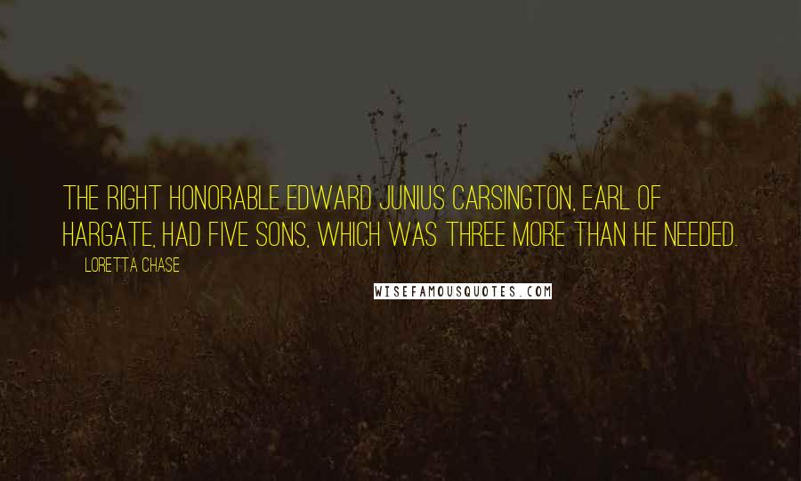 Loretta Chase Quotes: THE Right Honorable Edward Junius Carsington, Earl of Hargate, had five sons, which was three more than he needed.