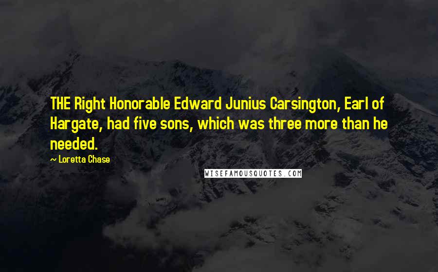 Loretta Chase Quotes: THE Right Honorable Edward Junius Carsington, Earl of Hargate, had five sons, which was three more than he needed.