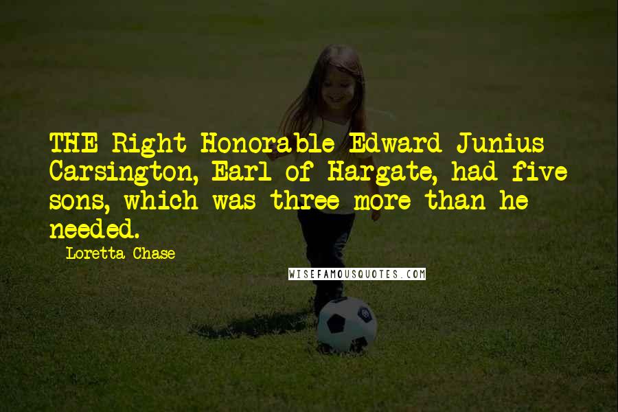 Loretta Chase Quotes: THE Right Honorable Edward Junius Carsington, Earl of Hargate, had five sons, which was three more than he needed.