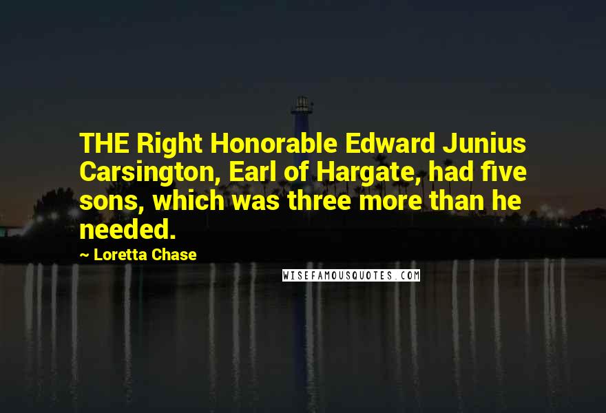 Loretta Chase Quotes: THE Right Honorable Edward Junius Carsington, Earl of Hargate, had five sons, which was three more than he needed.