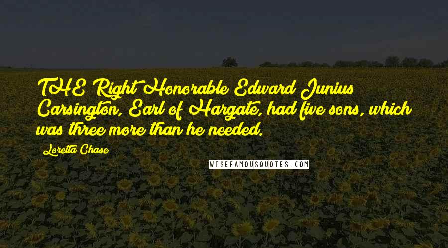 Loretta Chase Quotes: THE Right Honorable Edward Junius Carsington, Earl of Hargate, had five sons, which was three more than he needed.