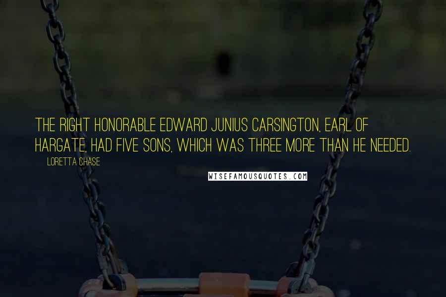 Loretta Chase Quotes: THE Right Honorable Edward Junius Carsington, Earl of Hargate, had five sons, which was three more than he needed.