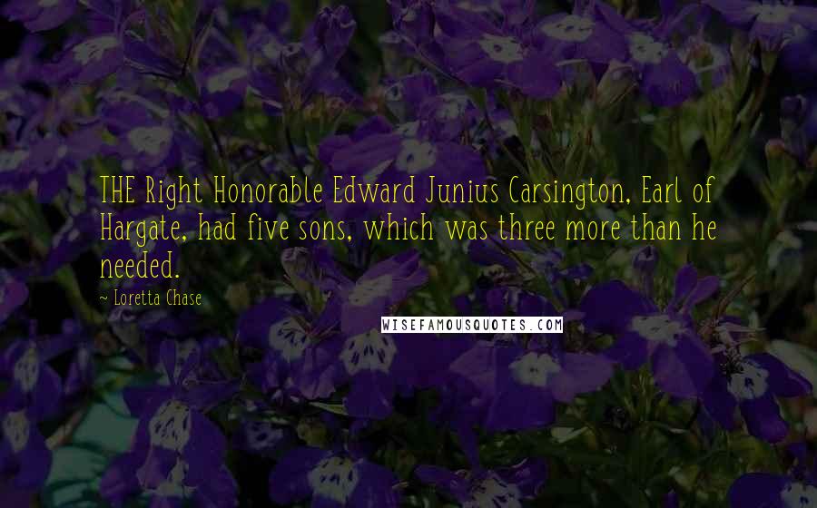 Loretta Chase Quotes: THE Right Honorable Edward Junius Carsington, Earl of Hargate, had five sons, which was three more than he needed.