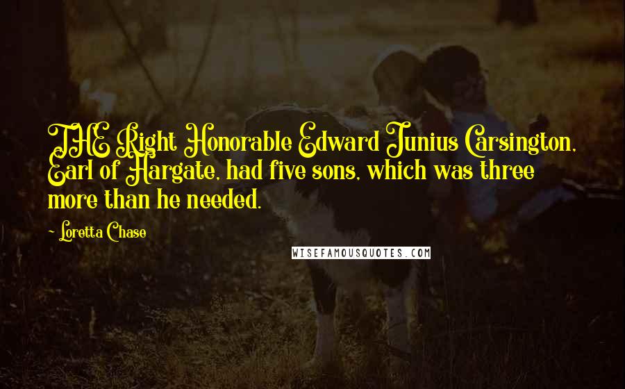 Loretta Chase Quotes: THE Right Honorable Edward Junius Carsington, Earl of Hargate, had five sons, which was three more than he needed.