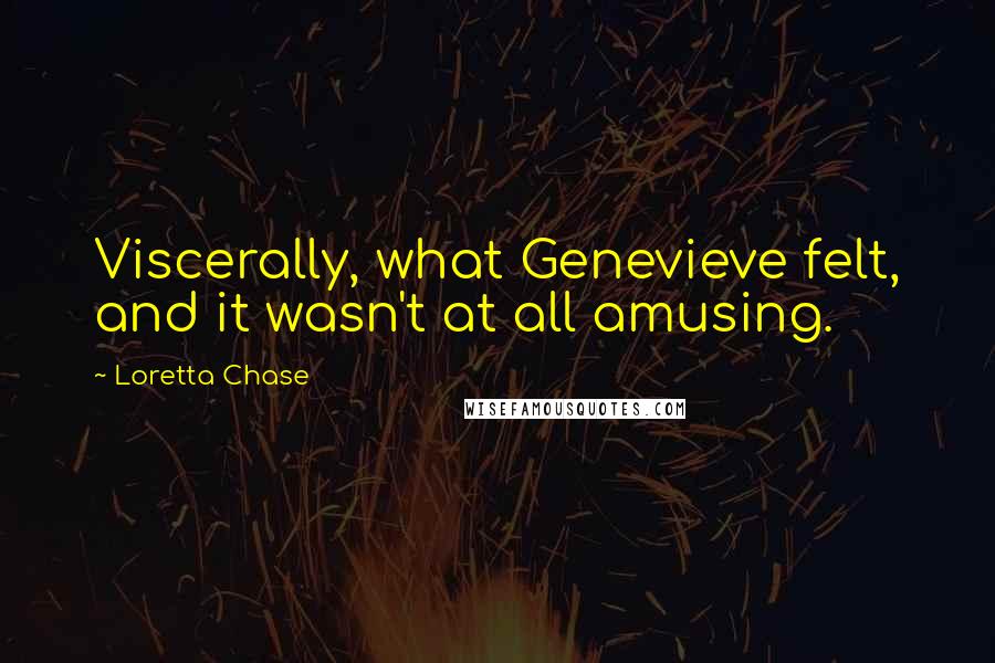 Loretta Chase Quotes: Viscerally, what Genevieve felt, and it wasn't at all amusing.