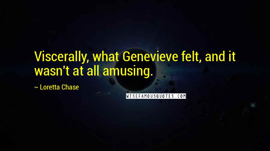 Loretta Chase Quotes: Viscerally, what Genevieve felt, and it wasn't at all amusing.