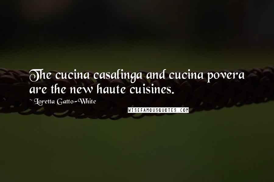 Loretta Gatto-White Quotes: The cucina casalinga and cucina povera are the new haute cuisines.