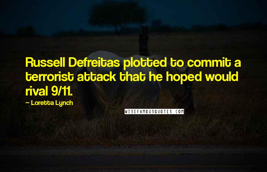 Loretta Lynch Quotes: Russell Defreitas plotted to commit a terrorist attack that he hoped would rival 9/11.
