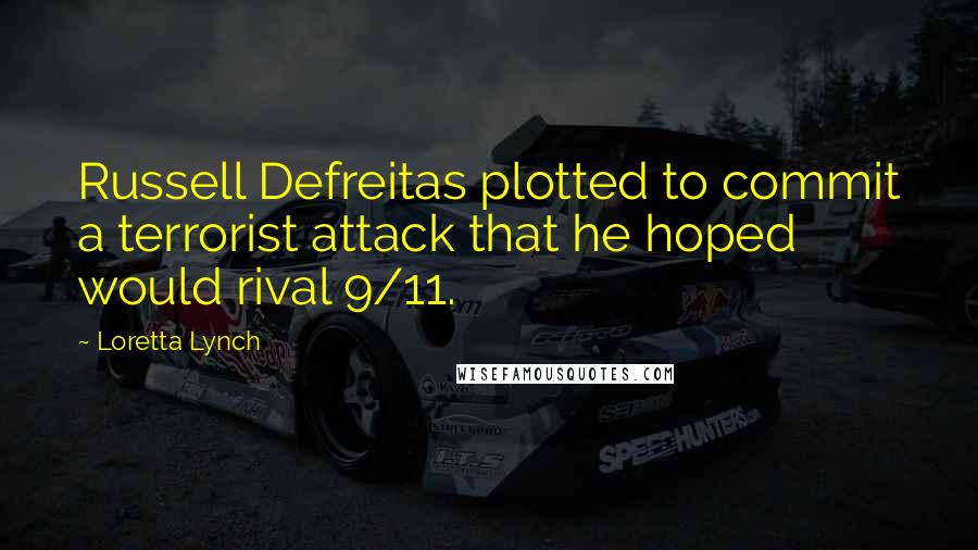 Loretta Lynch Quotes: Russell Defreitas plotted to commit a terrorist attack that he hoped would rival 9/11.