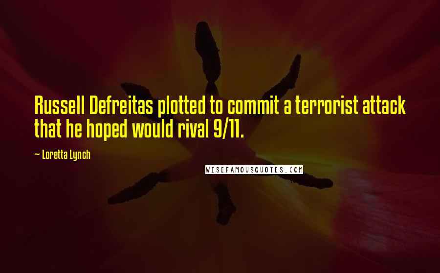 Loretta Lynch Quotes: Russell Defreitas plotted to commit a terrorist attack that he hoped would rival 9/11.