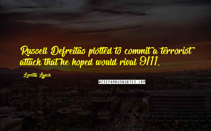 Loretta Lynch Quotes: Russell Defreitas plotted to commit a terrorist attack that he hoped would rival 9/11.