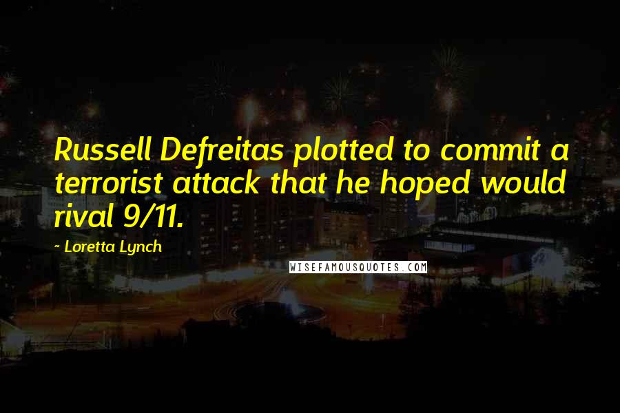 Loretta Lynch Quotes: Russell Defreitas plotted to commit a terrorist attack that he hoped would rival 9/11.