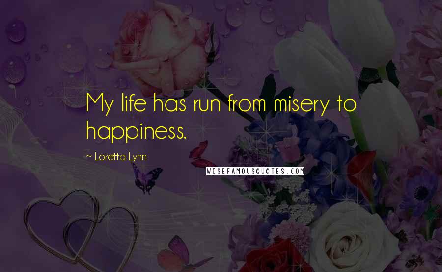 Loretta Lynn Quotes: My life has run from misery to happiness.