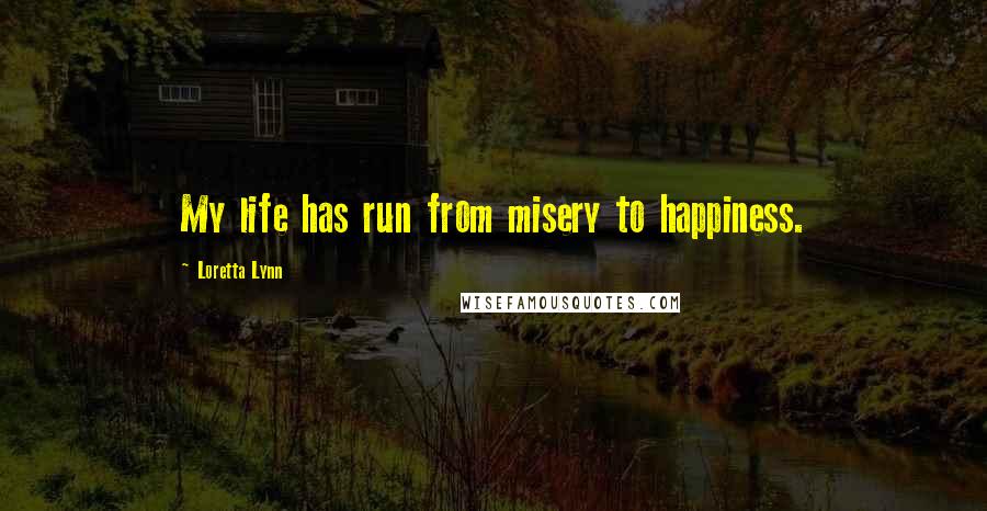 Loretta Lynn Quotes: My life has run from misery to happiness.