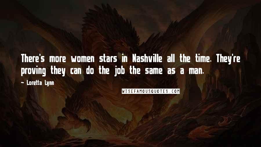 Loretta Lynn Quotes: There's more women stars in Nashville all the time. They're proving they can do the job the same as a man.