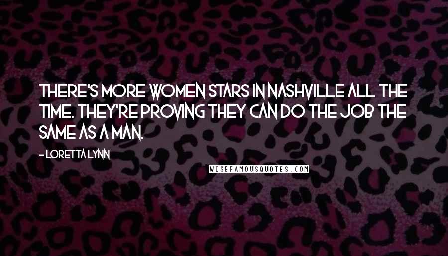 Loretta Lynn Quotes: There's more women stars in Nashville all the time. They're proving they can do the job the same as a man.