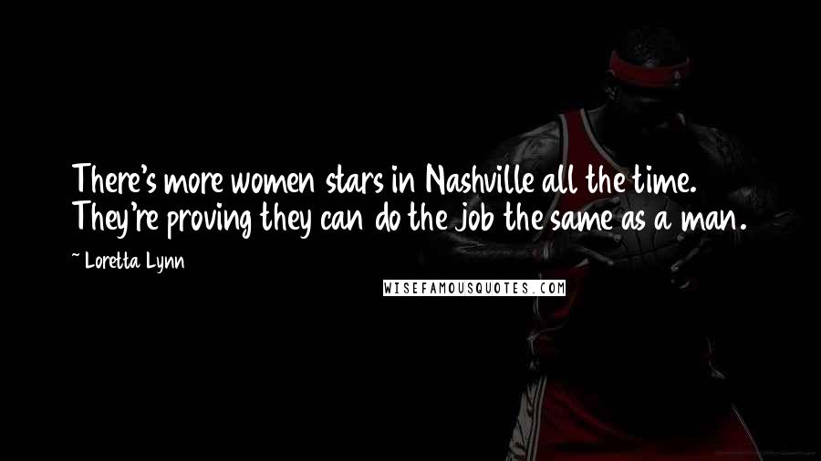 Loretta Lynn Quotes: There's more women stars in Nashville all the time. They're proving they can do the job the same as a man.