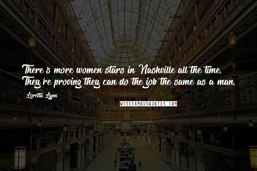 Loretta Lynn Quotes: There's more women stars in Nashville all the time. They're proving they can do the job the same as a man.