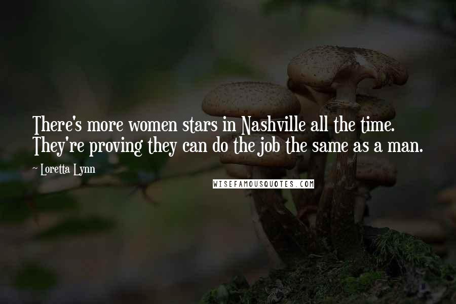 Loretta Lynn Quotes: There's more women stars in Nashville all the time. They're proving they can do the job the same as a man.