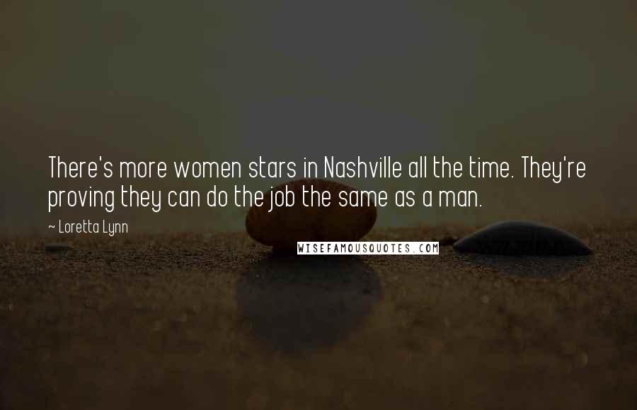 Loretta Lynn Quotes: There's more women stars in Nashville all the time. They're proving they can do the job the same as a man.