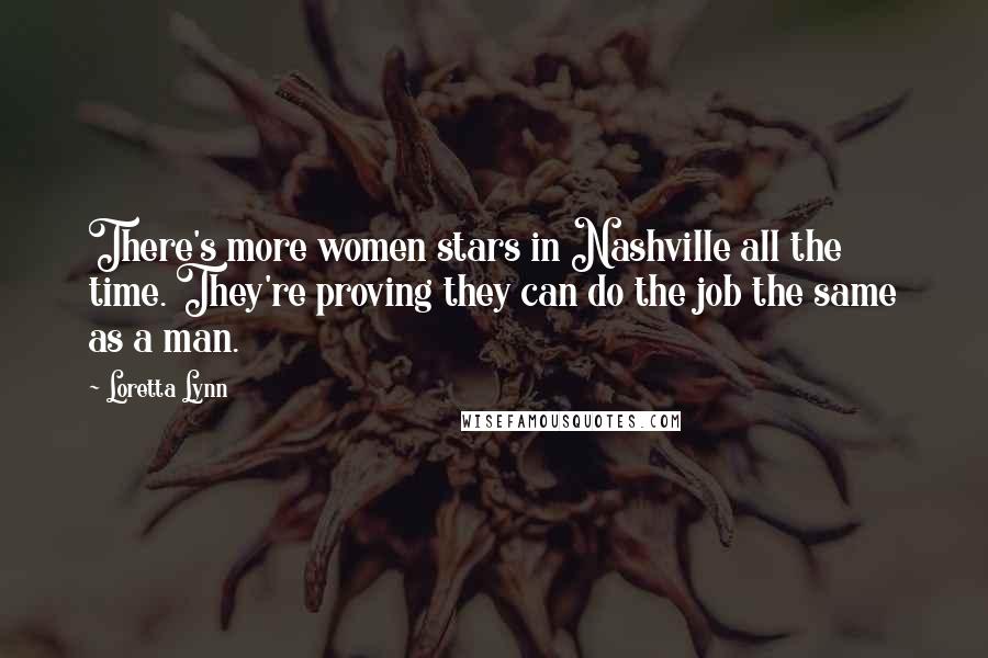 Loretta Lynn Quotes: There's more women stars in Nashville all the time. They're proving they can do the job the same as a man.