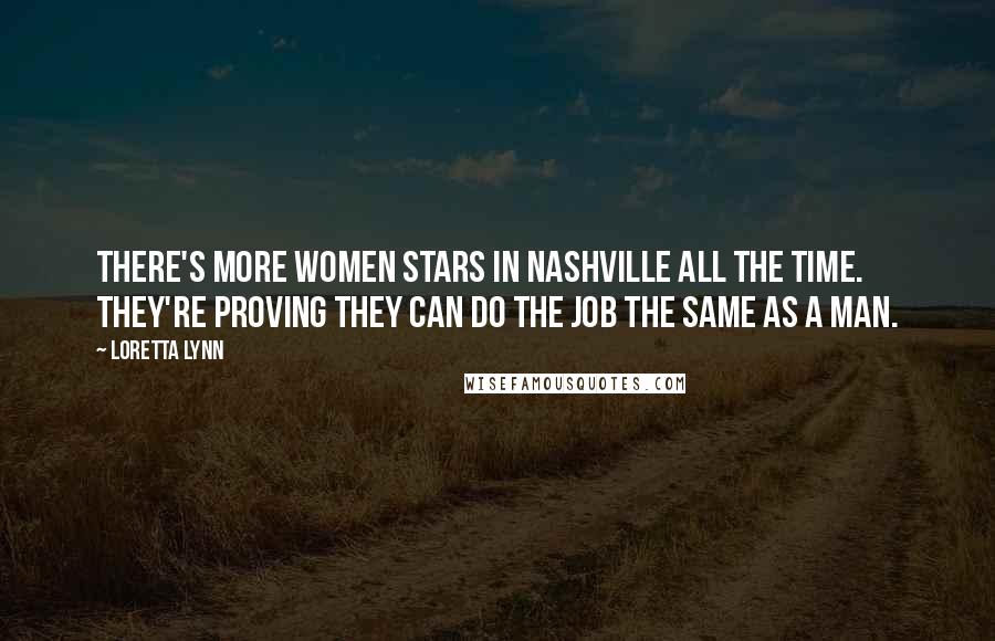 Loretta Lynn Quotes: There's more women stars in Nashville all the time. They're proving they can do the job the same as a man.