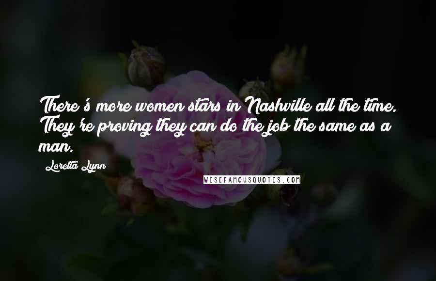 Loretta Lynn Quotes: There's more women stars in Nashville all the time. They're proving they can do the job the same as a man.