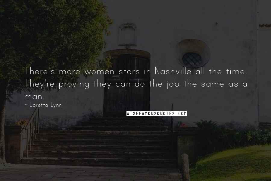 Loretta Lynn Quotes: There's more women stars in Nashville all the time. They're proving they can do the job the same as a man.