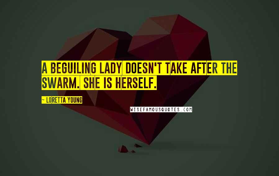 Loretta Young Quotes: A beguiling lady doesn't take after the swarm. She is herself.