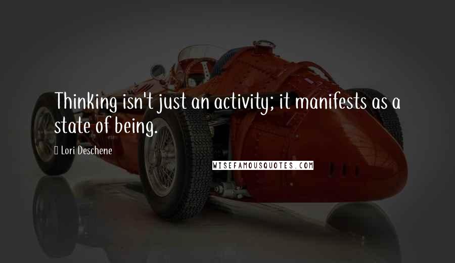 Lori Deschene Quotes: Thinking isn't just an activity; it manifests as a state of being.