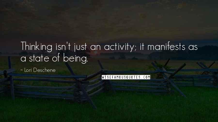 Lori Deschene Quotes: Thinking isn't just an activity; it manifests as a state of being.