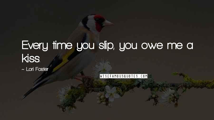 Lori Foster Quotes: Every time you slip, you owe me a kiss.